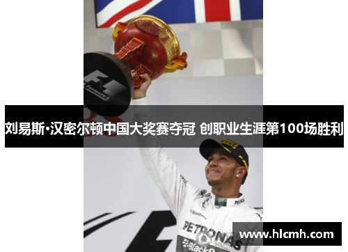 刘易斯·汉密尔顿中国大奖赛夺冠 创职业生涯第100场胜利 刘易斯·汉密尔顿中国大奖赛夺冠 创职业生涯第100场胜利