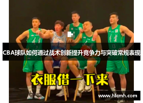 CBA球队如何通过战术创新提升竞争力与突破常规表现