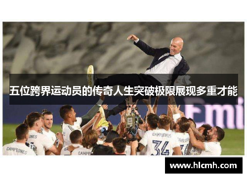 五位跨界运动员的传奇人生突破极限展现多重才能 五位跨界运动员的传奇人生突破极限展现多重才能
