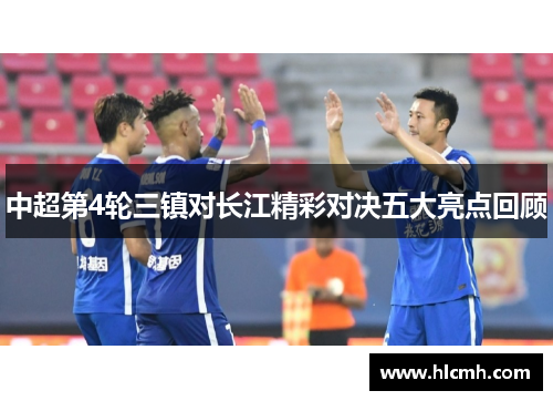 中超第4轮三镇对长江精彩对决五大亮点回顾