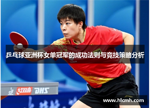 乒乓球亚洲杯女单冠军的成功法则与竞技策略分析