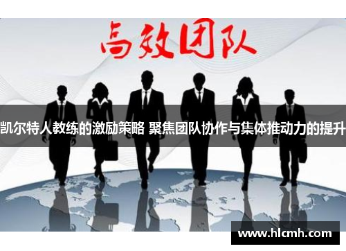 凯尔特人教练的激励策略 聚焦团队协作与集体推动力的提升