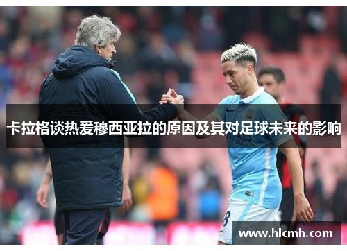 卡拉格谈热爱穆西亚拉的原因及其对足球未来的影响