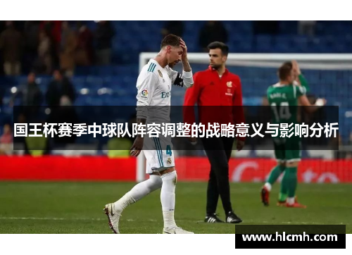 国王杯赛季中球队阵容调整的战略意义与影响分析