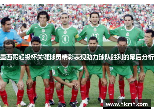 墨西哥超级杯关键球员精彩表现助力球队胜利的幕后分析