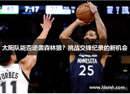太阳队能否逆袭森林狼?挑战交锋纪录的新机会 太阳队能否逆袭森林狼?挑战交锋纪录的新机会