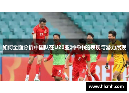 如何全面分析中国队在U20亚洲杯中的表现与潜力展现