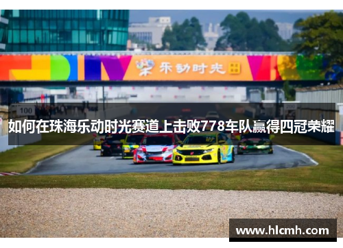 如何在珠海乐动时光赛道上击败778车队赢得四冠荣耀