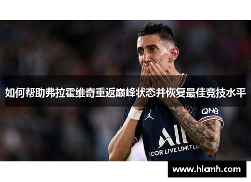 如何帮助弗拉霍维奇重返巅峰状态并恢复最佳竞技水平 如何帮助弗拉霍维奇重返巅峰状态并恢复最佳竞技水平
