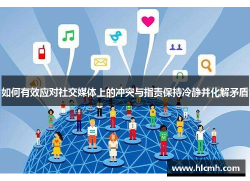 如何有效应对社交媒体上的冲突与指责保持冷静并化解矛盾